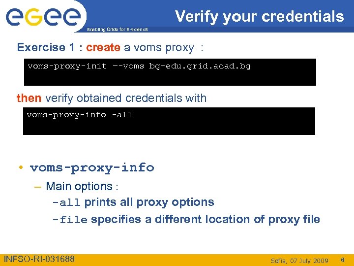 Verify your credentials Enabling Grids for E-scienc. E Exercise 1 : create a voms