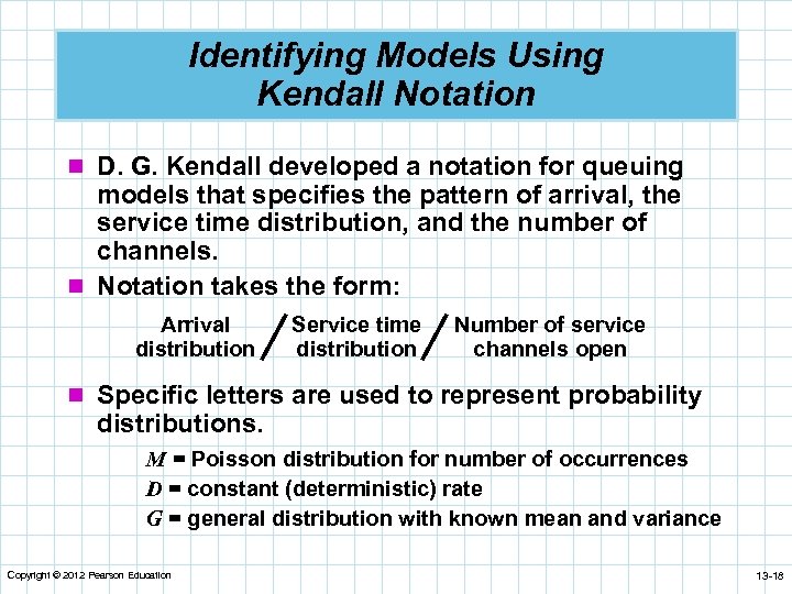 Identifying Models Using Kendall Notation n D. G. Kendall developed a notation for queuing