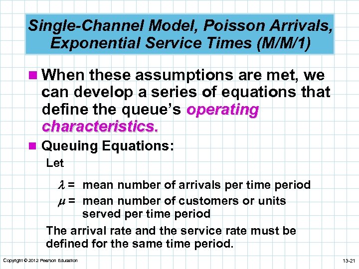 Single-Channel Model, Poisson Arrivals, Exponential Service Times (M/M/1) n When these assumptions are met,