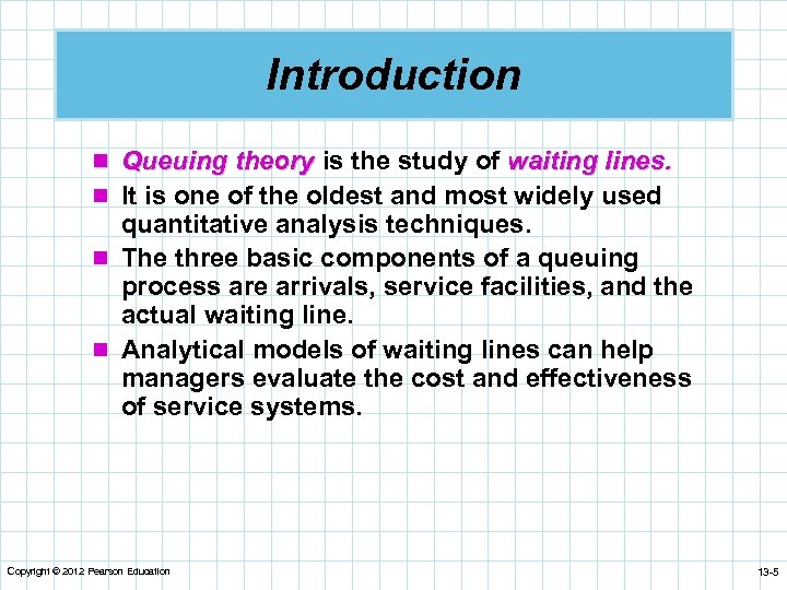 Introduction n Queuing theory is the study of waiting lines. n It is one