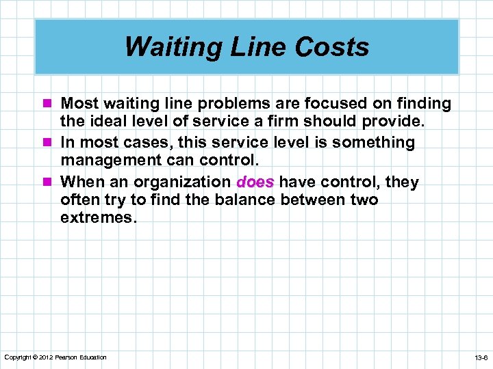Waiting Line Costs n Most waiting line problems are focused on finding the ideal