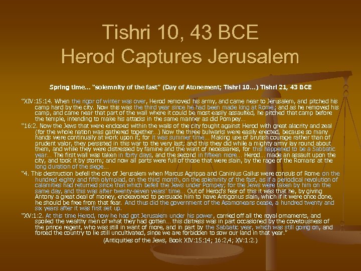 Tishri 10, 43 BCE Herod Captures Jerusalem Spring time… “solemnity of the fast” (Day