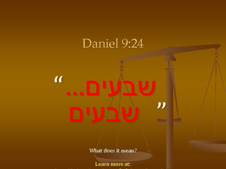 Daniel 9: 24 “… שבעים ” שבעים What does it mean? Learn more at: