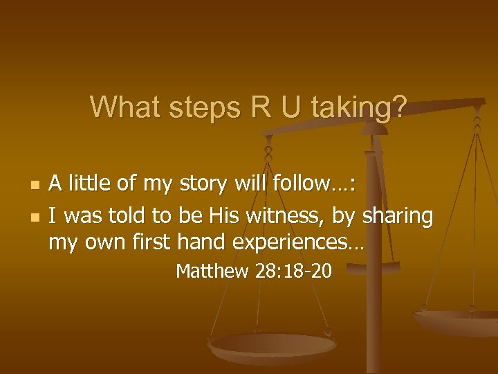 What steps R U taking? n n A little of my story will follow…: