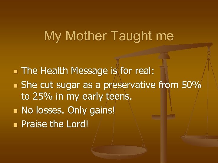My Mother Taught me n n The Health Message is for real: She cut