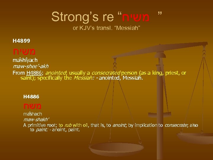 Strong’s re “ ” משיח or KJV’s transl. “Messiah” H 4899 משיח ma shi