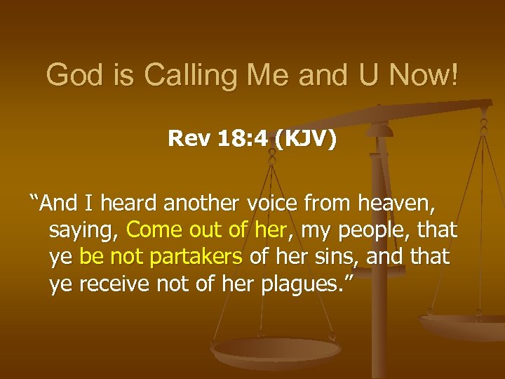 God is Calling Me and U Now! Rev 18: 4 (KJV) “And I heard