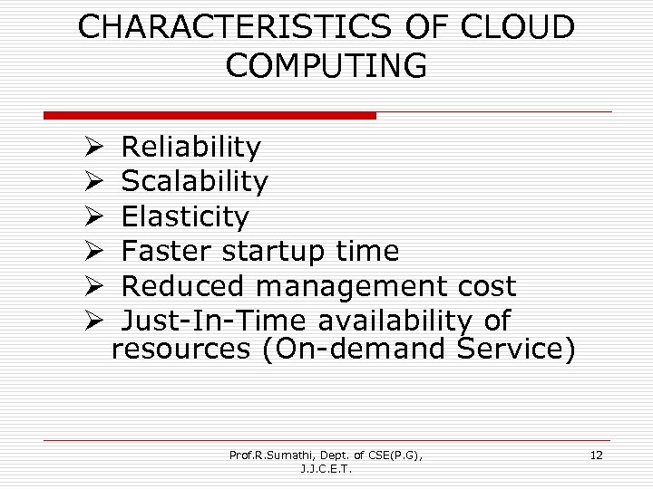 CHARACTERISTICS OF CLOUD COMPUTING Ø Reliability Ø Scalability Ø Elasticity Ø Faster startup time