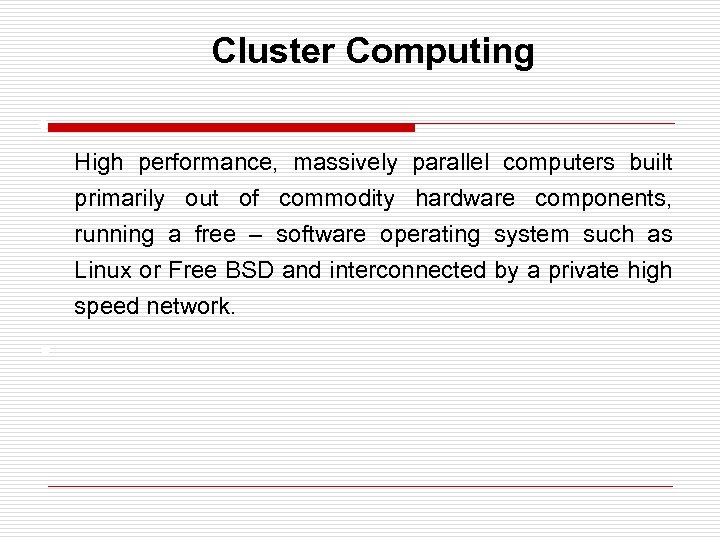 Cluster Computing • High performance, massively parallel computers built primarily out of commodity hardware