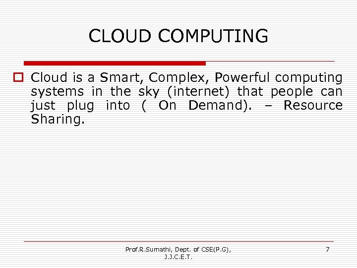 CLOUD COMPUTING o Cloud is a Smart, Complex, Powerful computing systems in the sky