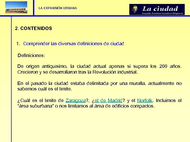 LA EXPANSIÓN URBANA 2. CONTENIDOS 1. Comprender las diversas definiciones de ciudad Definiciones: De