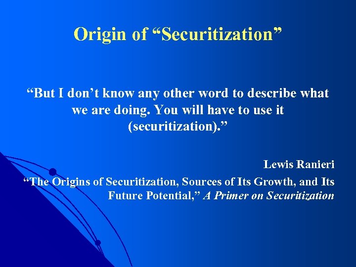 Origin of “Securitization” “But I don’t know any other word to describe what we