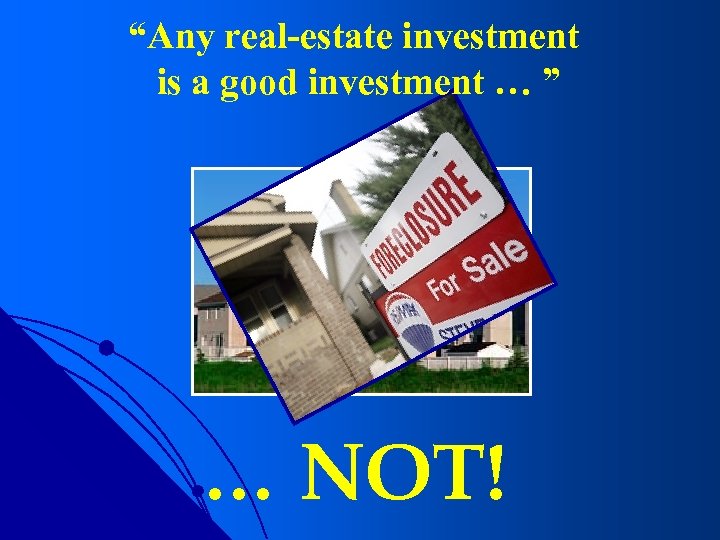 “Any real-estate investment is a good investment … ” … NOT! 