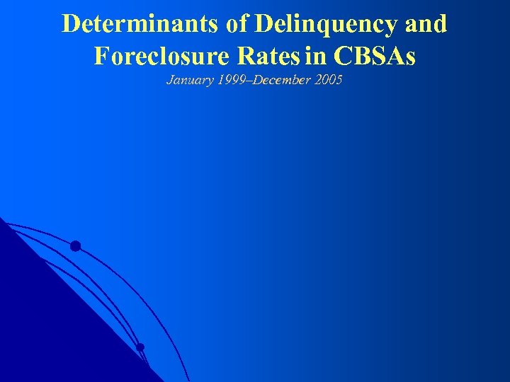 Determinants of Delinquency and Foreclosure Rates in CBSAs January 1999–December 2005 