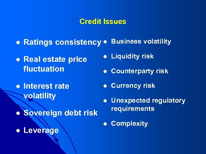 Credit Issues l Ratings consistency l Business volatility l Real estate price fluctuation l