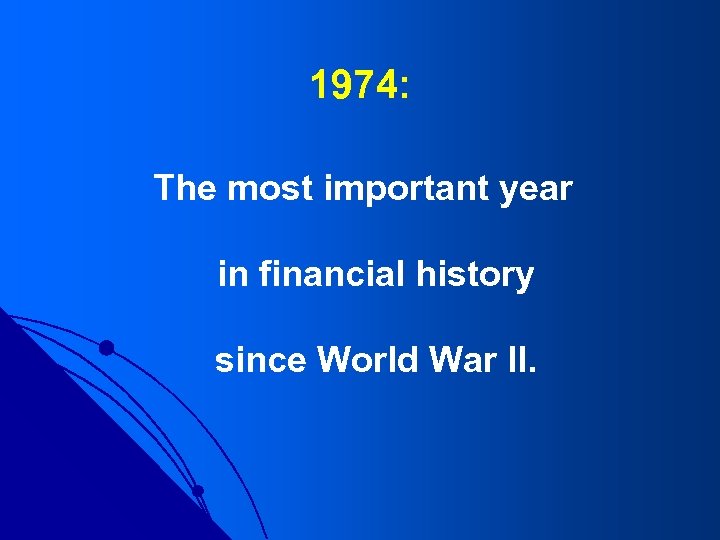 1974: The most important year in financial history since World War II. 