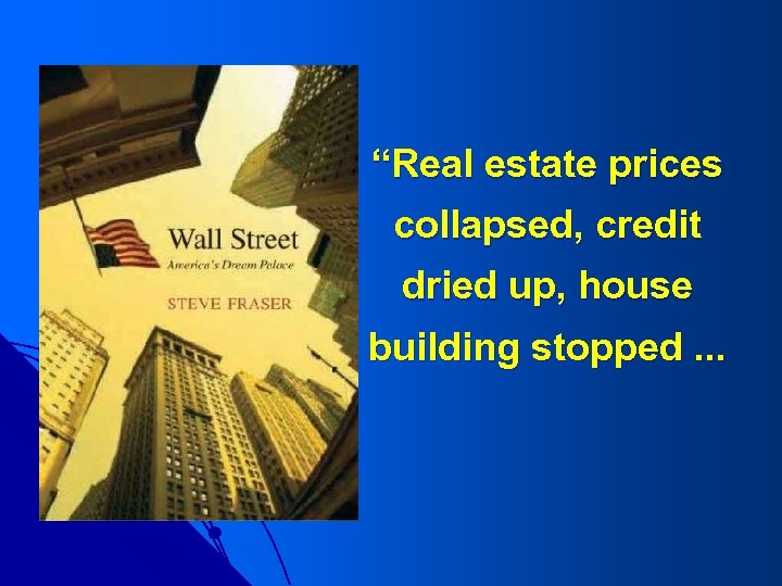 “Real estate prices collapsed, credit dried up, house building stopped. . . 