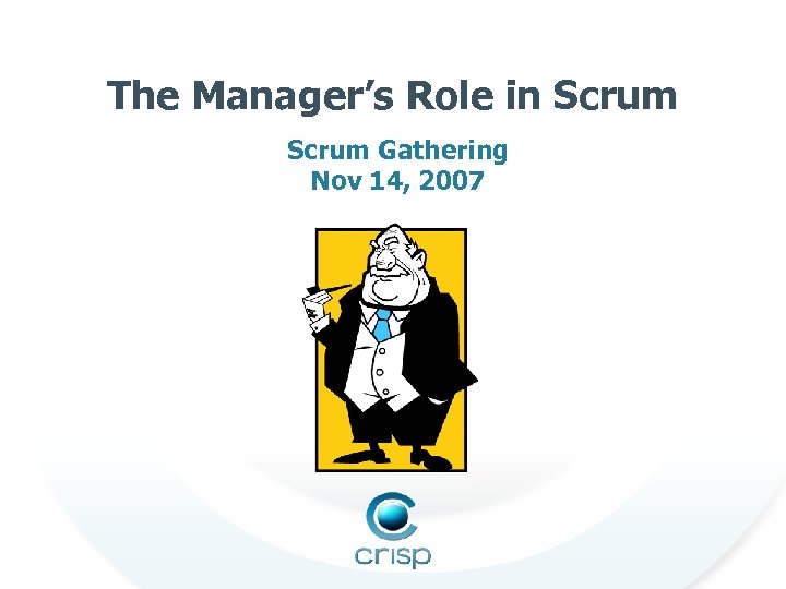 The Manager’s Role in Scrum Gathering Nov 14, 2007 