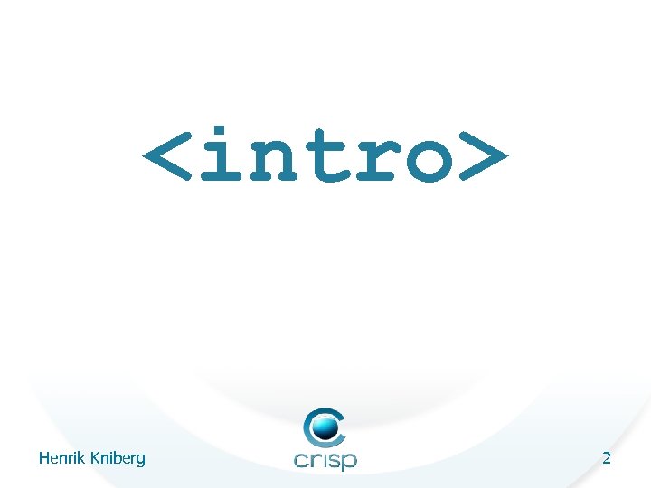 <intro> Henrik Kniberg 2 