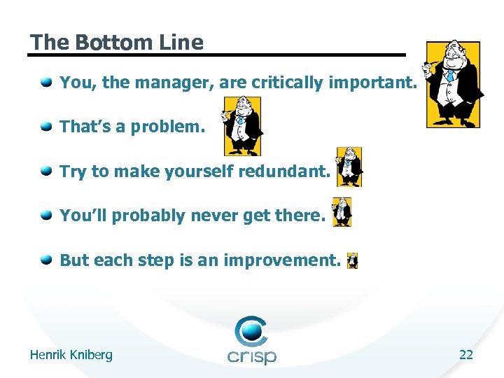 The Bottom Line You, the manager, are critically important. That’s a problem. Try to