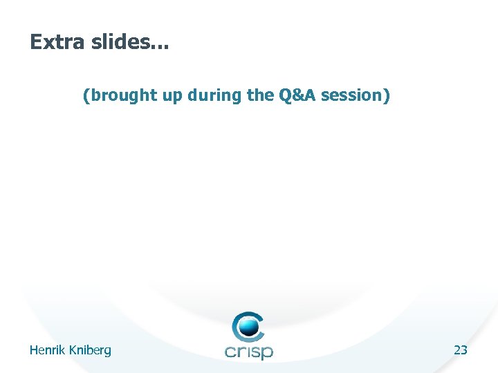 Extra slides. . . (brought up during the Q&A session) Henrik Kniberg 23 