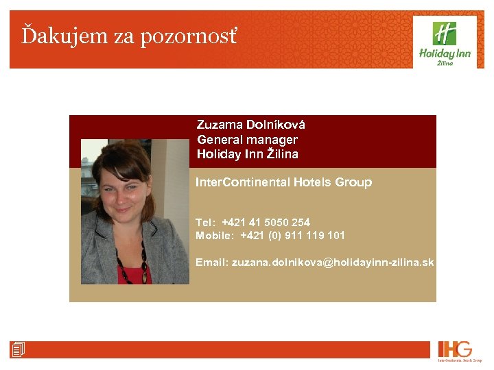 Ďakujem za pozornosť Zuzama Dolníková General manager Holiday Inn Žilina Inter. Continental Hotels Group