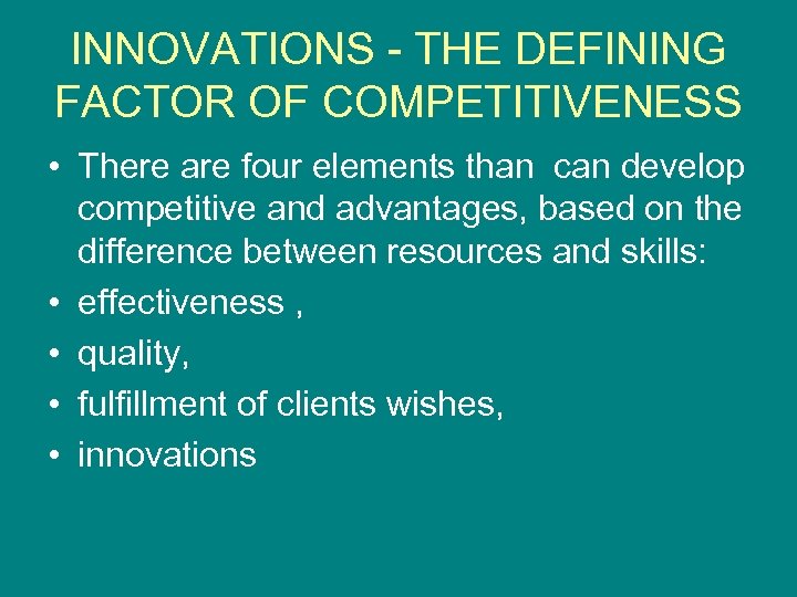INNOVATIONS - THE DEFINING FACTOR OF COMPETITIVENESS • There are four elements than can