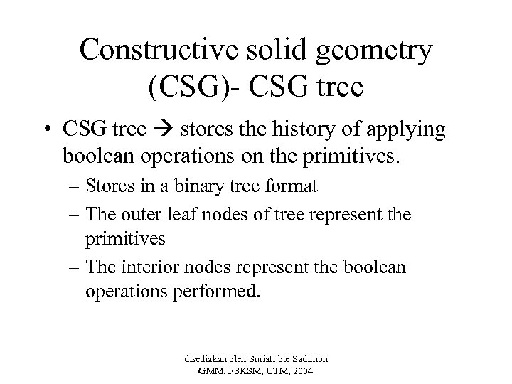 Constructive solid geometry (CSG)- CSG tree • CSG tree stores the history of applying