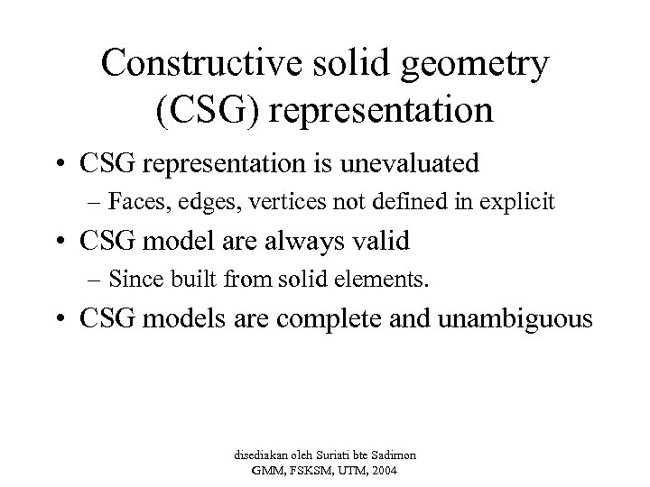 Constructive solid geometry (CSG) representation • CSG representation is unevaluated – Faces, edges, vertices