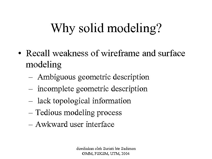 Why solid modeling? • Recall weakness of wireframe and surface modeling – Ambiguous geometric