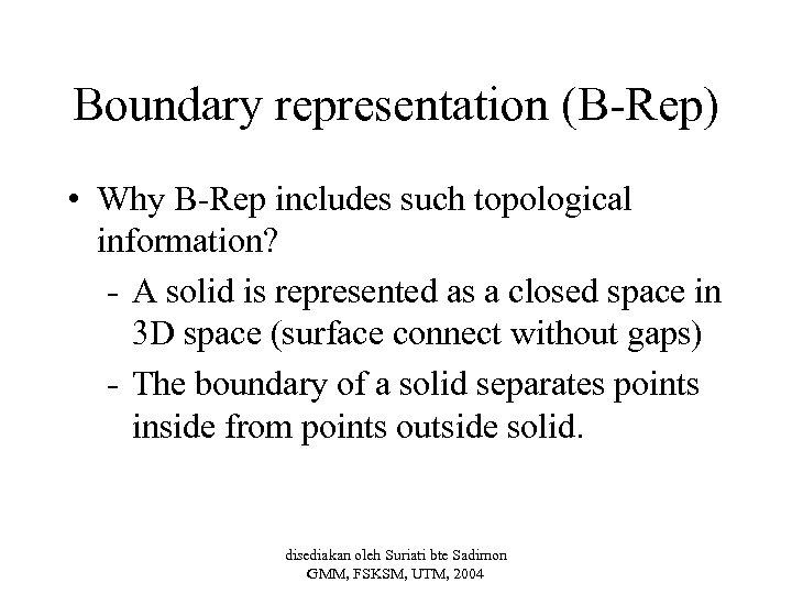 Boundary representation (B-Rep) • Why B-Rep includes such topological information? - A solid is