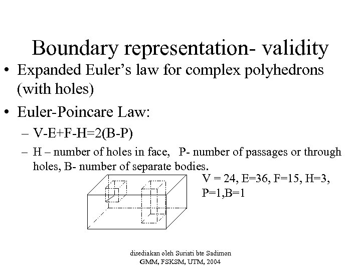 Boundary representation- validity • Expanded Euler’s law for complex polyhedrons (with holes) • Euler-Poincare