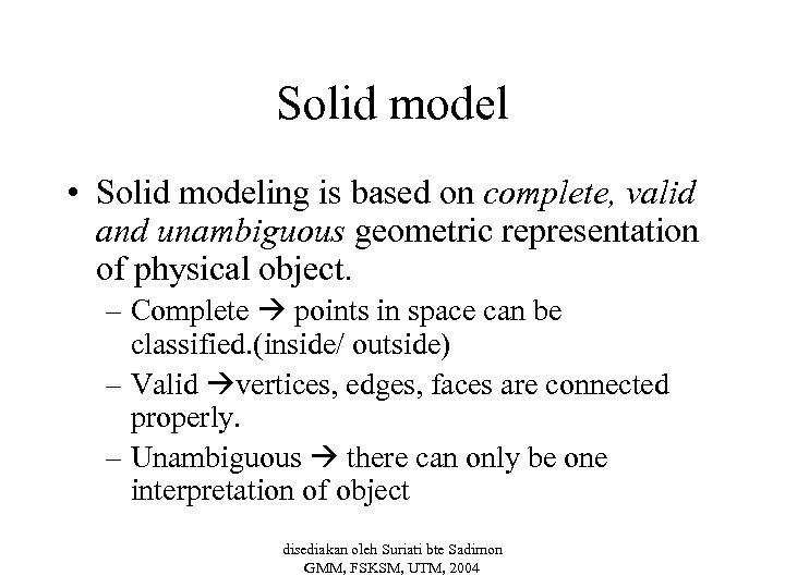 Solid model • Solid modeling is based on complete, valid and unambiguous geometric representation