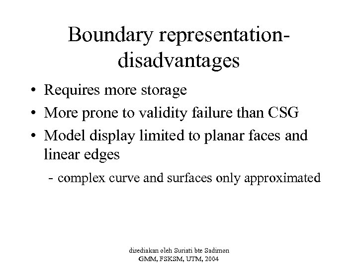Boundary representationdisadvantages • Requires more storage • More prone to validity failure than CSG