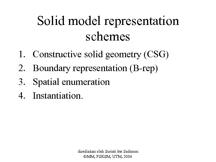 Solid model representation schemes 1. 2. 3. 4. Constructive solid geometry (CSG) Boundary representation