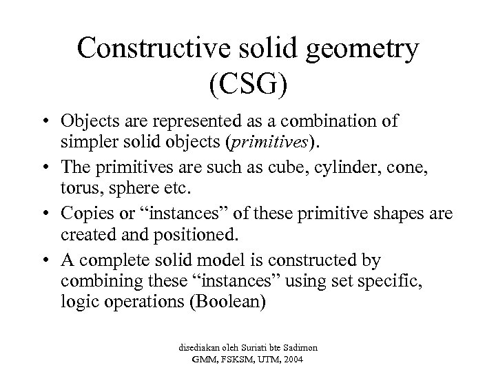 Constructive solid geometry (CSG) • Objects are represented as a combination of simpler solid