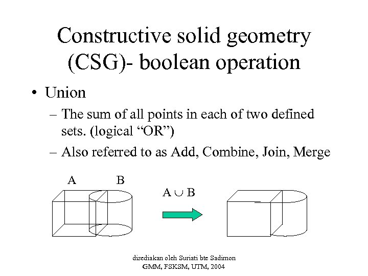 Constructive solid geometry (CSG)- boolean operation • Union – The sum of all points