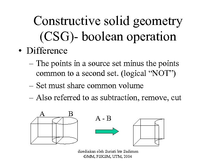 Constructive solid geometry (CSG)- boolean operation • Difference – The points in a source