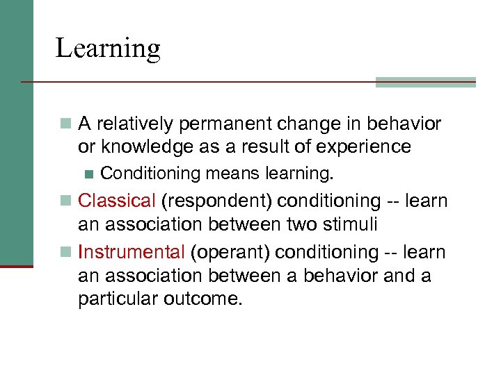 Learning n A relatively permanent change in behavior or knowledge as a result of