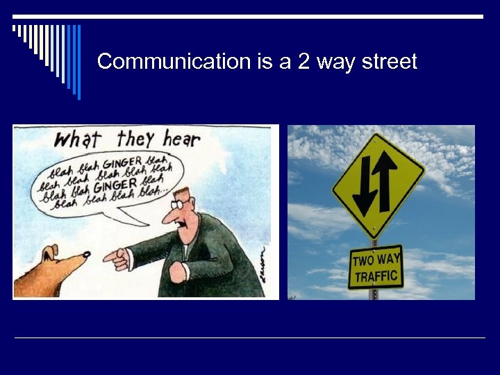 Communication is a 2 way street 