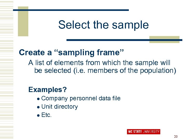Select the sample Create a “sampling frame” A list of elements from which the