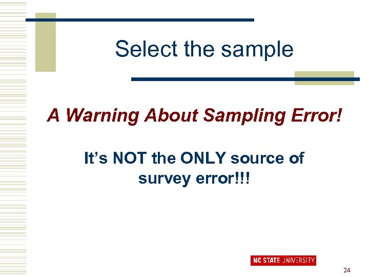 Select the sample A Warning About Sampling Error! It’s NOT the ONLY source of