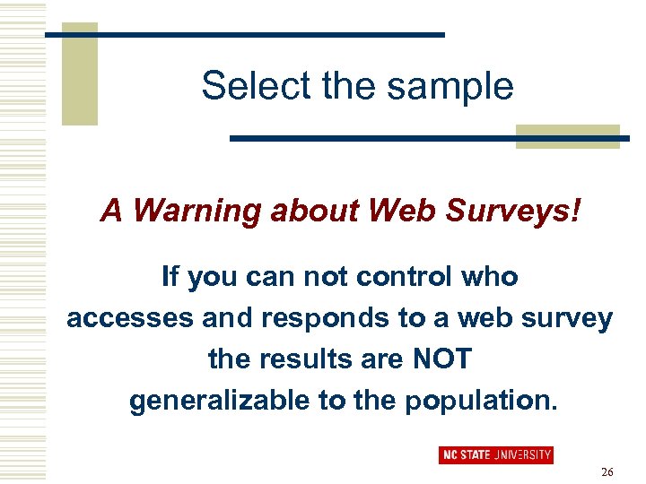 Select the sample A Warning about Web Surveys! If you can not control who