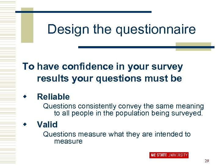 Design the questionnaire To have confidence in your survey results your questions must be
