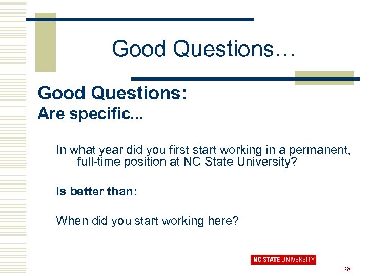Good Questions… Good Questions: Are specific. . . In what year did you first