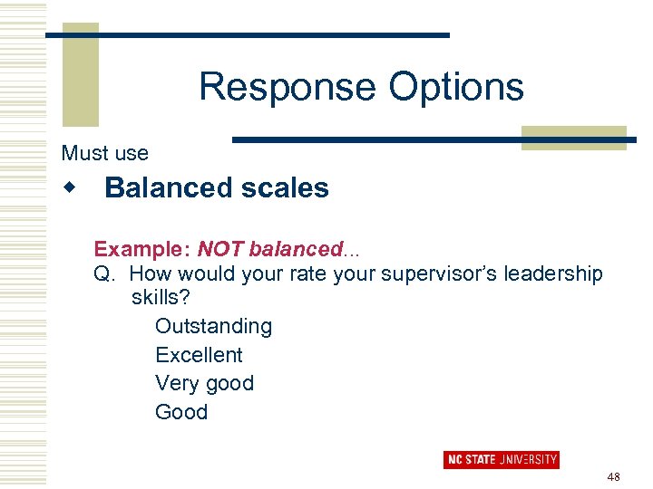 Response Options Must use w Balanced scales Example: NOT balanced. . . Q. How