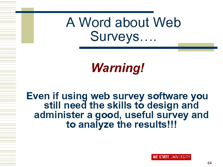 A Word about Web Surveys…. Warning! Even if using web survey software you still