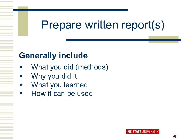 Prepare written report(s) Generally include w w What you did (methods) Why you did