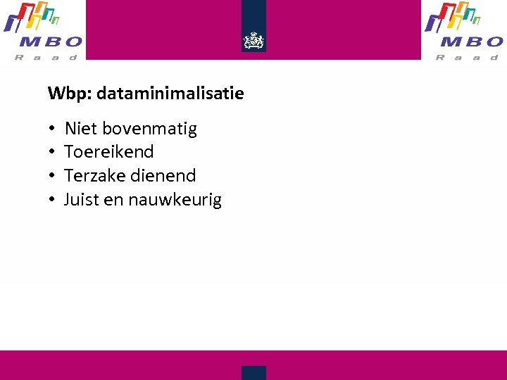 Wbp: dataminimalisatie • • Niet bovenmatig Toereikend Terzake dienend Juist en nauwkeurig 