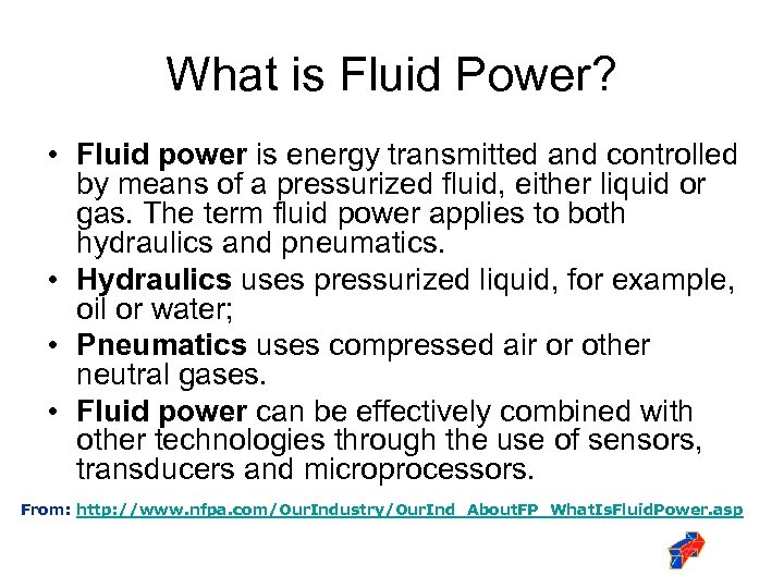 What is Fluid Power? • Fluid power is energy transmitted and controlled by means